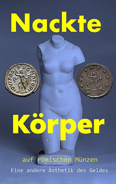 Ausstellungsplakat in Blau mit dem gelben Schriftzug "Nackte Körper auf römischen Münzen" und dem weißen Schriftzug darunter "Eine andere Ästhetik des Geldes"; im Hintergrund eine weibliche Statue ohne Kopf und Gliedmaßen, flankiert von zwei antiken Silbermünzen mit menschlichen Figuren