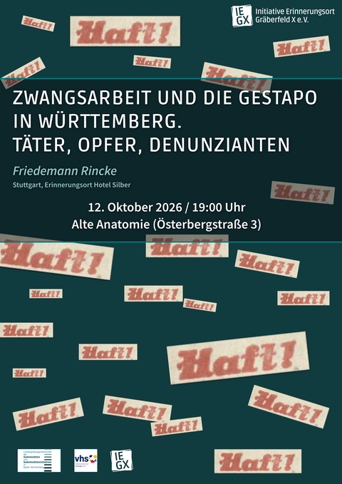Dunkelgrüner Hintergrund mit mehrmaligem rotem Schriftzug "Haft!" mit weißer Vortragsüberschrift "Zwangsarbeit und die Gestapo in Württemberg. Täter, Opfer, Denunzianten", darunter in blau der Name und die Arbeitsstelle des Vortragenden Friedemann Rincke vom Erinnerungsort Hotel Silber in Stuttgart. Ebenfalls notiert sind Veranstaltungsdatum und -ort, am 12.10.26 um 19:00 Uhr in der Alten Anatomie