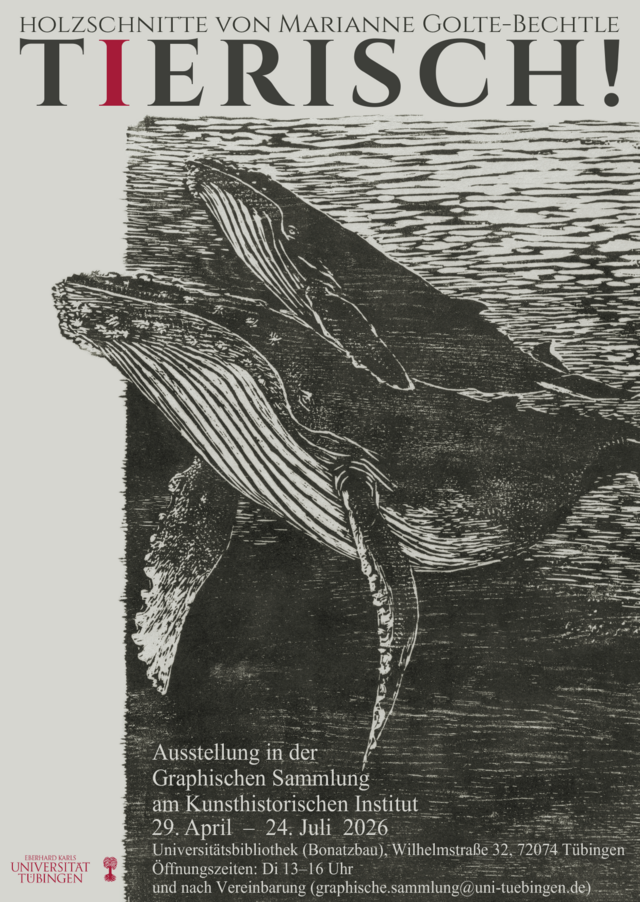 Druck eines Holzschnitts, der die vordere Hälfte zweier Wale rechts ins Bild ragend zeigt, darüber der Ausstellungstitel "Tierisch", darunter "Ausstellung in der Graphischen Sammlung am Kunsthistorischen Institut, 29. April–24. Juli 2026, Universitätsbibliothek (Bonatzbau), Wilhelmstraße 32, 72074 Tübingen, Öffnungszeiten: Di 13–16 Uhr und nach Vereinbarung (graphische.sammlung@uni-tuebingen.de)"