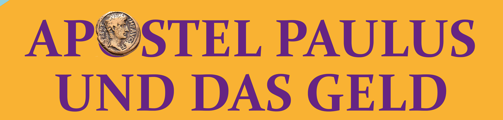 Violetter Schriftzug "Apostel Paulus und das Geld" mit einer Porträtmünze als erstes "o" auf goldgelbem Grund